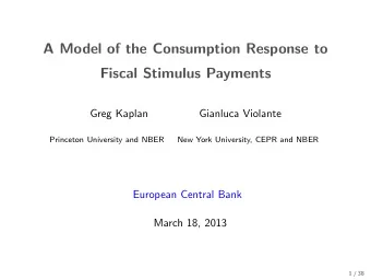 A Model of the Consumption Response to  Fiscal Stimulus Payments  Greg Kaplan  Gianluca Violante