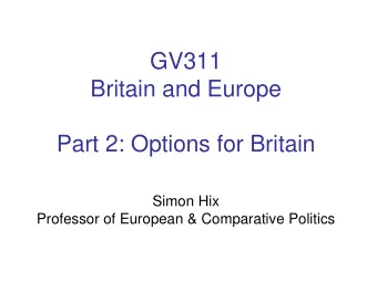GV311  Britain and Europe  Part 2: Options for Britain  Simon Hix  Professor of European &amp;