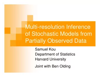 Multi-resolution Inference  of Stochastic Models from  Partially Observed Data  Samuel Kou