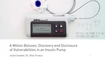 A Million Boluses: Discovery and Disclosure  of Vulnerabilities in an Insulin Pump  Julian Suleder,