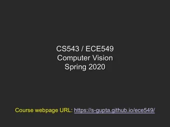 CS543 / ECE549  Computer Vision  Spring 2020  Course webpage URL: https://s-gupta.github.io/ece549/