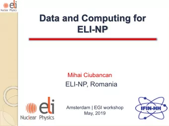 Data and Computing for  ELI-NP  Mihai Ciubancan  ELI-NP, Romania  Amsterdam | EGI workshop  May,