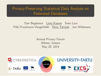 Privacy-Preserving Statistical Data Analysis on  Federated Databases  Dan Bogdanov  Liina Kamm