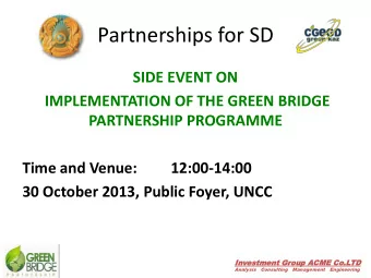 Partnerships for SD  SIDE EVENT ON  IMPLEMENTATION OF THE GREEN BRIDGE  PARTNERSHIP PROGRAMME  Time