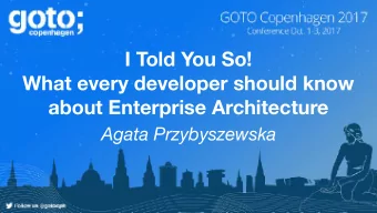 I Told You So!  What every developer should know  about Enterprise Architecture  Agata