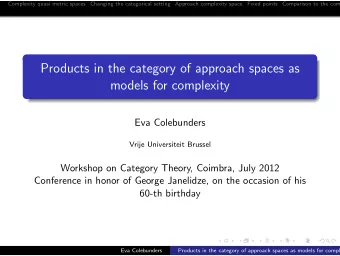 Products in the category of approach spaces as  models for complexity  Eva Colebunders  Vrije