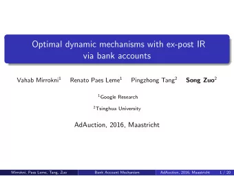 Optimal dynamic mechanisms with ex-post IR  via bank accounts Vahab Mirrokni 1 Renato Paes Leme 1