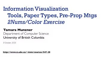 Information Visualization  Tools, Paper Types, Pre-Prop Mtgs  2Nums/Color Exercise  Tamara Munzner
