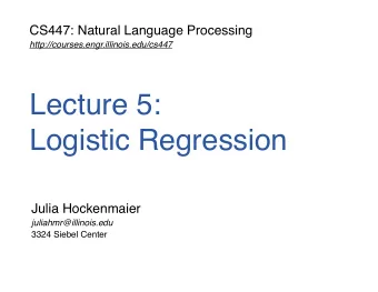 Lecture 5:   Logistic Regression  Julia Hockenmaier  juliahmr@illinois.edu  3324 Siebel Center