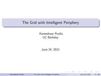The Grid with Intelligent Periphery  Kameshwar Poolla  UC Berkeley  June 24, 2013  Kameshwar Poolla