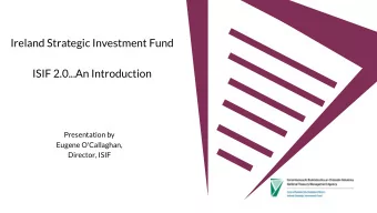 Ireland Strategic Investment Fund  ISIF 2.0...An Introduction  Press Pack  Presentation by  Eugene