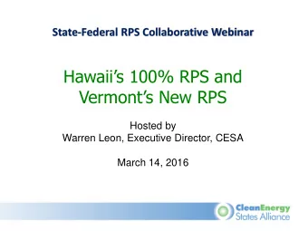 Hawaiis 100% RPS and  Vermonts New RPS  Hosted by  Warren Leon, Executive Director, CESA