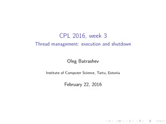 CPL 2016, week 3  Thread management: execution and shutdown  Oleg Batrashev  Institute of Computer