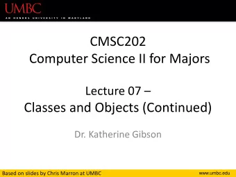 Computer Science II for Majors Lecture 07   Classes and Objects (Continued)  Dr. Katherine