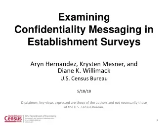 Examining  Confidentiality Messaging in  Establishment Surveys  Aryn Hernandez, Krysten Mesner, and