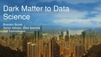 Science  Brandon Bozek  Senior Advisor, Data Scientist  Dell Technologies  Overview  Snapshot of