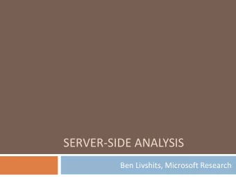 SERVER-SIDE ANALYSIS  Ben Livshits, Microsoft Research Overview of Todays Lecture  2  Static