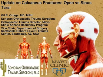 Update on Calcaneus Fractures: Open vs Sinus  Tarsi  Gil R. Ortega, MD, MPH  Sonoran Orthopaedic