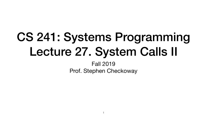 cs 241 systems programming lecture 27 system calls ii