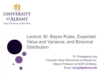 Lecture 30: Bayes Rules, Expected  Value and Variance, and Binormal  Distribution  Dr. Chengjiang