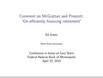 Comment on McGrattan and Prescott,  On efficiently financing retirement  Ed Green  Penn State
