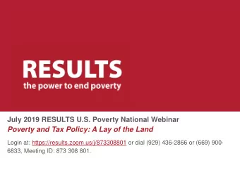 Poverty and Tax Policy: A Lay of the Land  Login at: https://results.zoom.us/j/873308801 or dial