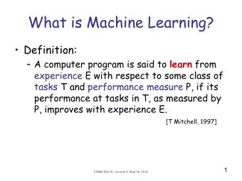 What is Machine Learning?  Definition:  A computer program is said to learn from  experience