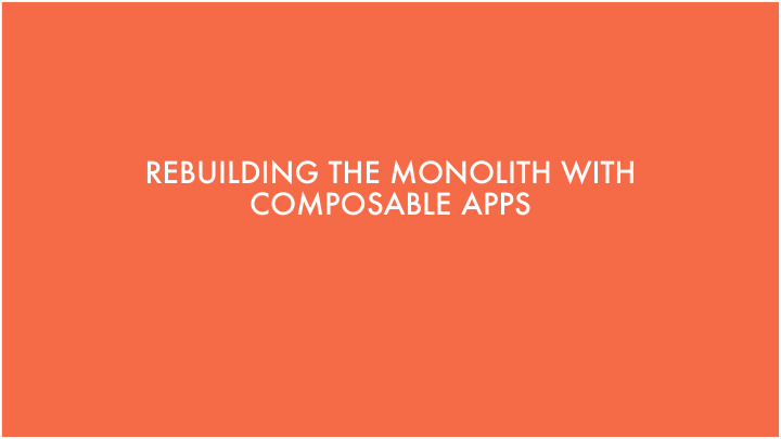 rebuilding the monolith with composable apps https quora
