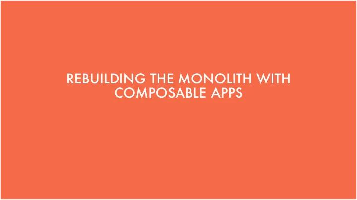 rebuilding the monolith with composable apps https quora