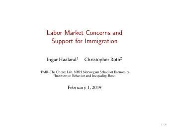 Labor Market Concerns and  Support for Immigration Ingar Haaland 1 Christopher Roth 2 1 FAIRThe