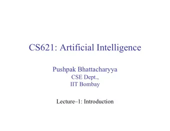 CS621: Artificial Intelligence  Pushpak Bhattacharyya  CSE Dept.,  IIT Bombay  Lecture1: