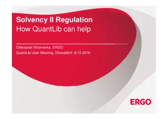 Solvency II Regulation  How QuantLib can help  Oleksandr Khomenko, ERGO  QuantLib User Meeting,