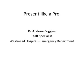 Present  like  a  Pro   Dr  Andrew  Coggins     Staff  Specialist