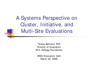A Systems Perspective on  Cluster, Initiative, and  Multi-Site Evaluations  Teresa Behrens, PhD