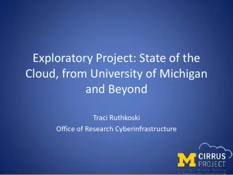 Exploratory Project: State of the  Cloud, from University of Michigan  and Beyond  Traci Ruthkoski