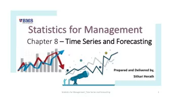 Statistics for Management Chapter 8  Time Series and Forecasting  Prepared and Delivered by,