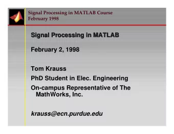 Signal Processing in MATLAB  Signal Processing in MATLAB  February 2, 1998  Tom Krauss  PhD Student