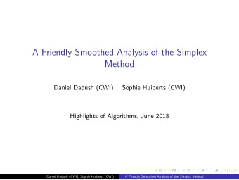 A Friendly Smoothed Analysis of the Simplex  Method  Daniel Dadush (CWI)  Sophie Huiberts (CWI)