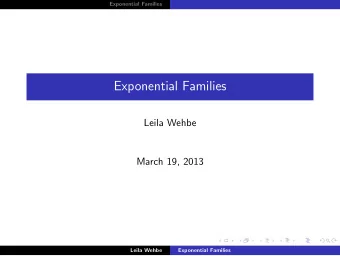 Exponential Families  Leila Wehbe  March 19, 2013  Leila Wehbe  Exponential Families  Exponential