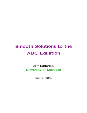 Smooth Solutions to the  ABC Equation Je ff Lagarias ,  University of Michigan  July 2, 2009