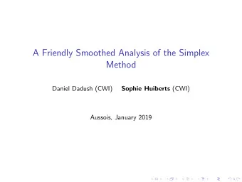 A Friendly Smoothed Analysis of the Simplex  Method  Daniel Dadush (CWI) Sophie Huiberts (CWI)