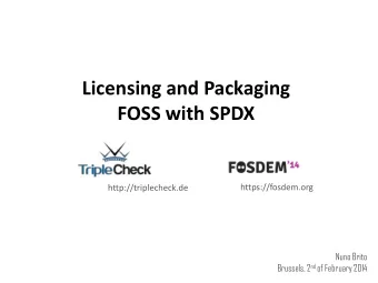 Licensing and Packaging  FOSS with SPDX  https://fosdem.org  http://triplecheck.de  Nuno Brito