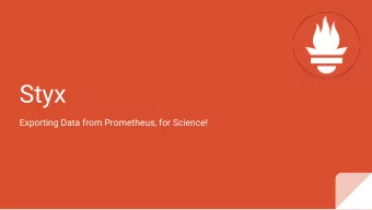 Styx  Exporting Data from Prometheus, for Science!  About me  Matthias Loibl I am software