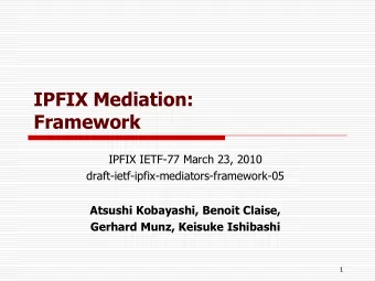 IPFIX Mediation:  Framework  IPFIX IETF-77 March 23, 2010  draft-ietf-ipfix-mediators-framework-05