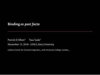 Binding ex post facto Patrick D. Elliott x Yasu Sudo y  November 12, 2018 LENLS, Keio University