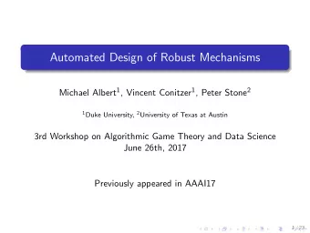 Automated Design of Robust Mechanisms Michael Albert 1 , Vincent Conitzer 1 , Peter Stone 2 1 Duke