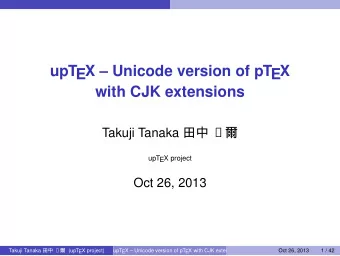 upTEX  Unicode version of pTEX  with CJK extensions Takuji Tanaka      upTEX project