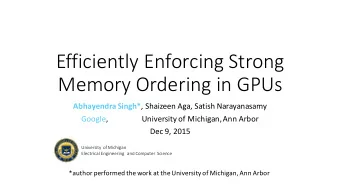 Efficiently Enforcing Strong  Memory Ordering in GPUs Abhayendra Singh* , Shaizeen Aga, Satish