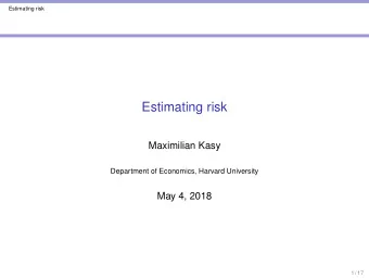 Estimating risk  Maximilian Kasy  Department of Economics, Harvard University  May 4, 2018  1 / 17