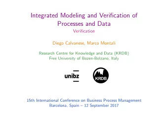 Integrated Modeling and Verification of  Processes and Data  Verification  Diego Calvanese, Marco